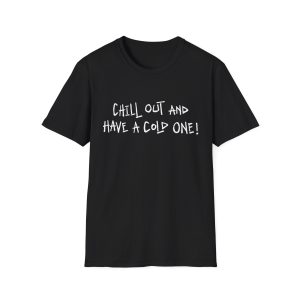 Chill Out And Have A Cold One T-Shirt